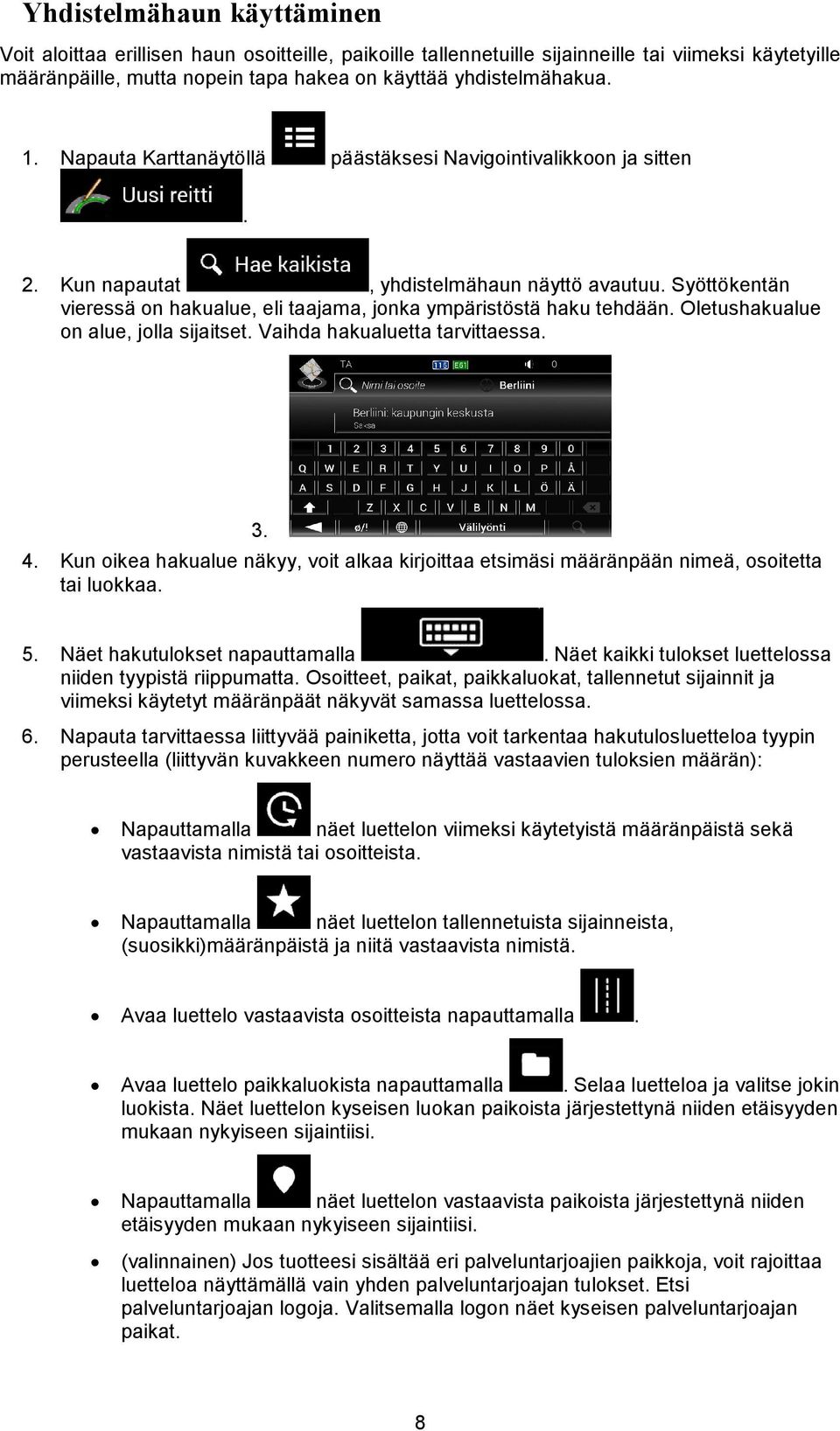 Oletushakualue on alue, jolla sijaitset. Vaihda hakualuetta tarvittaessa. 3. 4. Kun oikea hakualue näkyy, voit alkaa kirjoittaa etsimäsi määränpään nimeä, osoitetta tai luokkaa. 5.