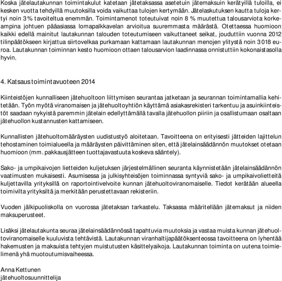 Toimintamenot toteutuivat noin 8 % muutettua talousarviota korkeampina johtuen pääasiassa lomapalkkavelan arvioitua suuremmasta määrästä.