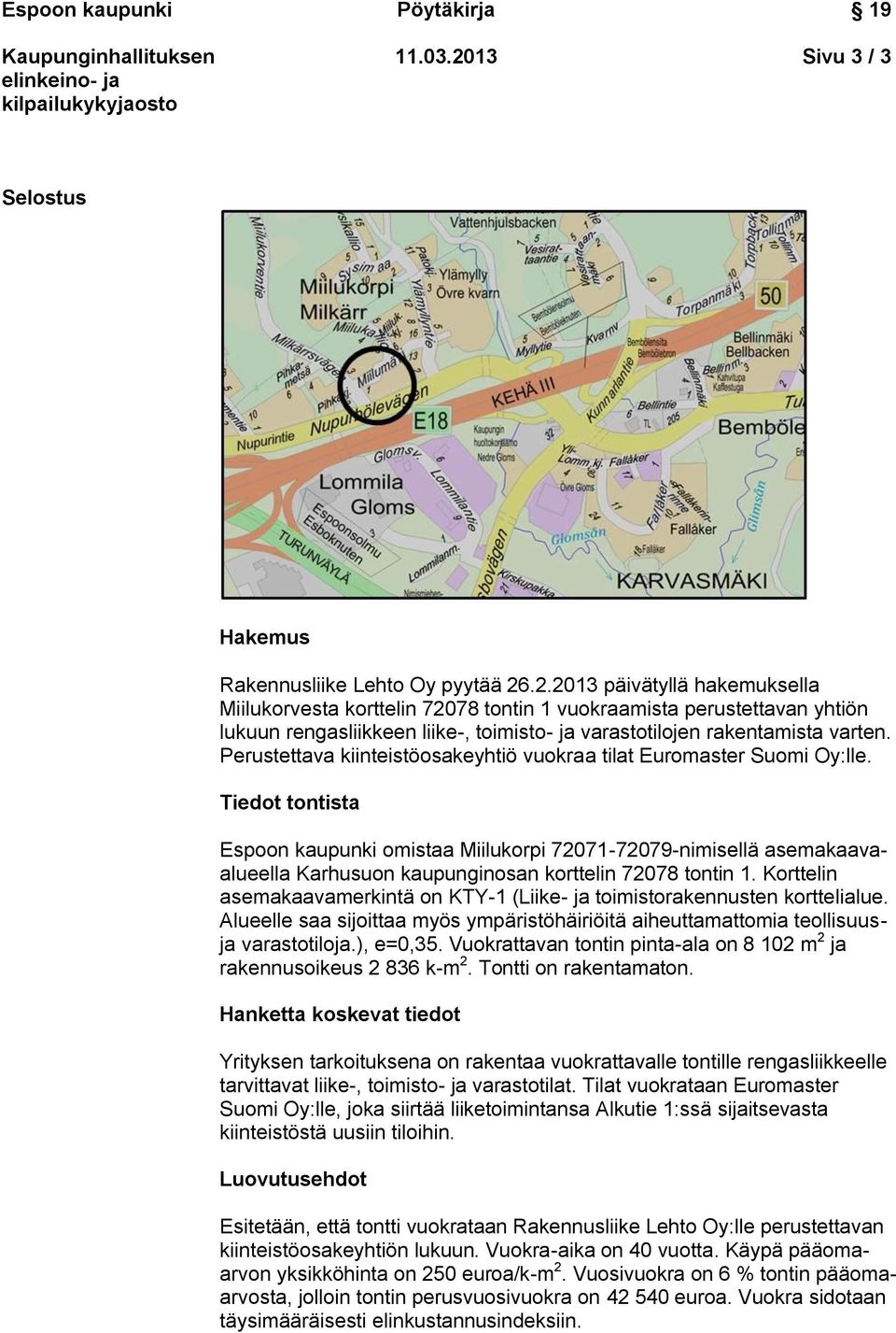 Tiedot tontista Espoon kaupunki omistaa Miilukorpi 72071-72079-nimisellä asemakaavaalueella Karhusuon kaupunginosan korttelin 72078 tontin 1.