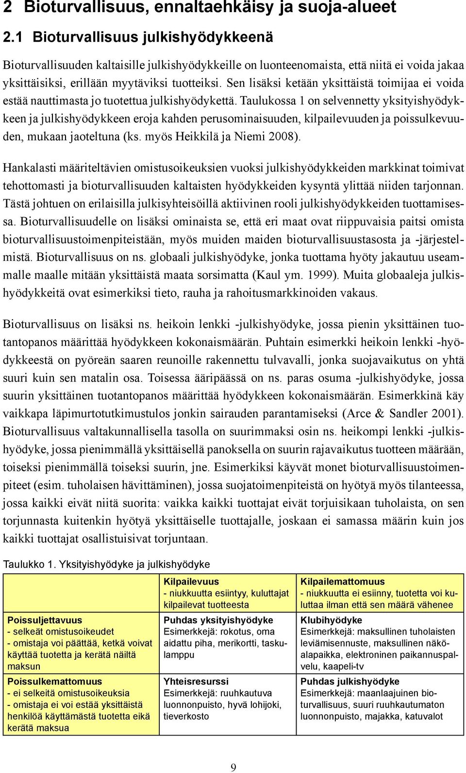 Sen lisäksi ketään yksittäistä toimijaa ei voida estää nauttimasta jo tuotettua julkishyödykettä.