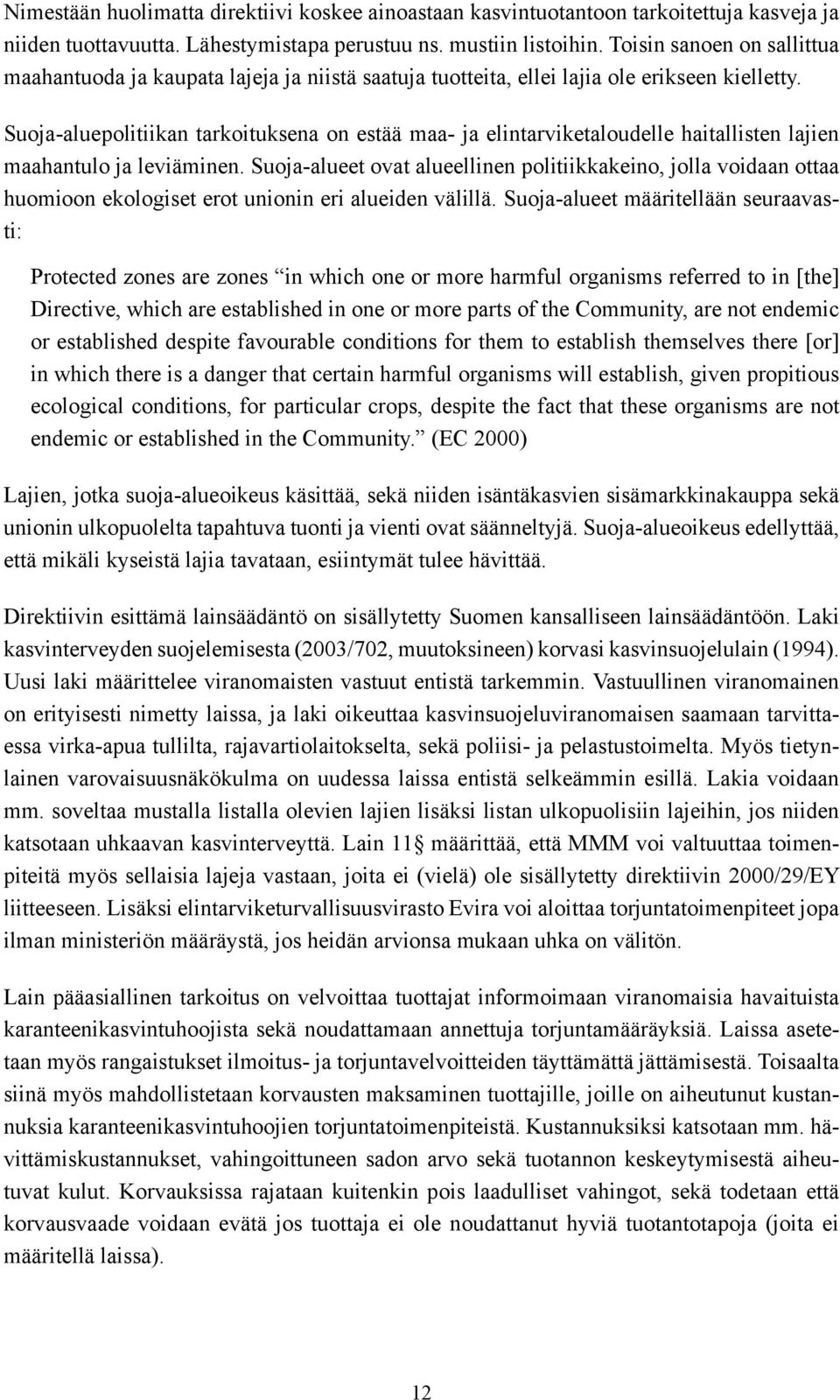 Suoja-aluepolitiikan tarkoituksena on estää maa- ja elintarviketaloudelle haitallisten lajien maahantulo ja leviäminen.