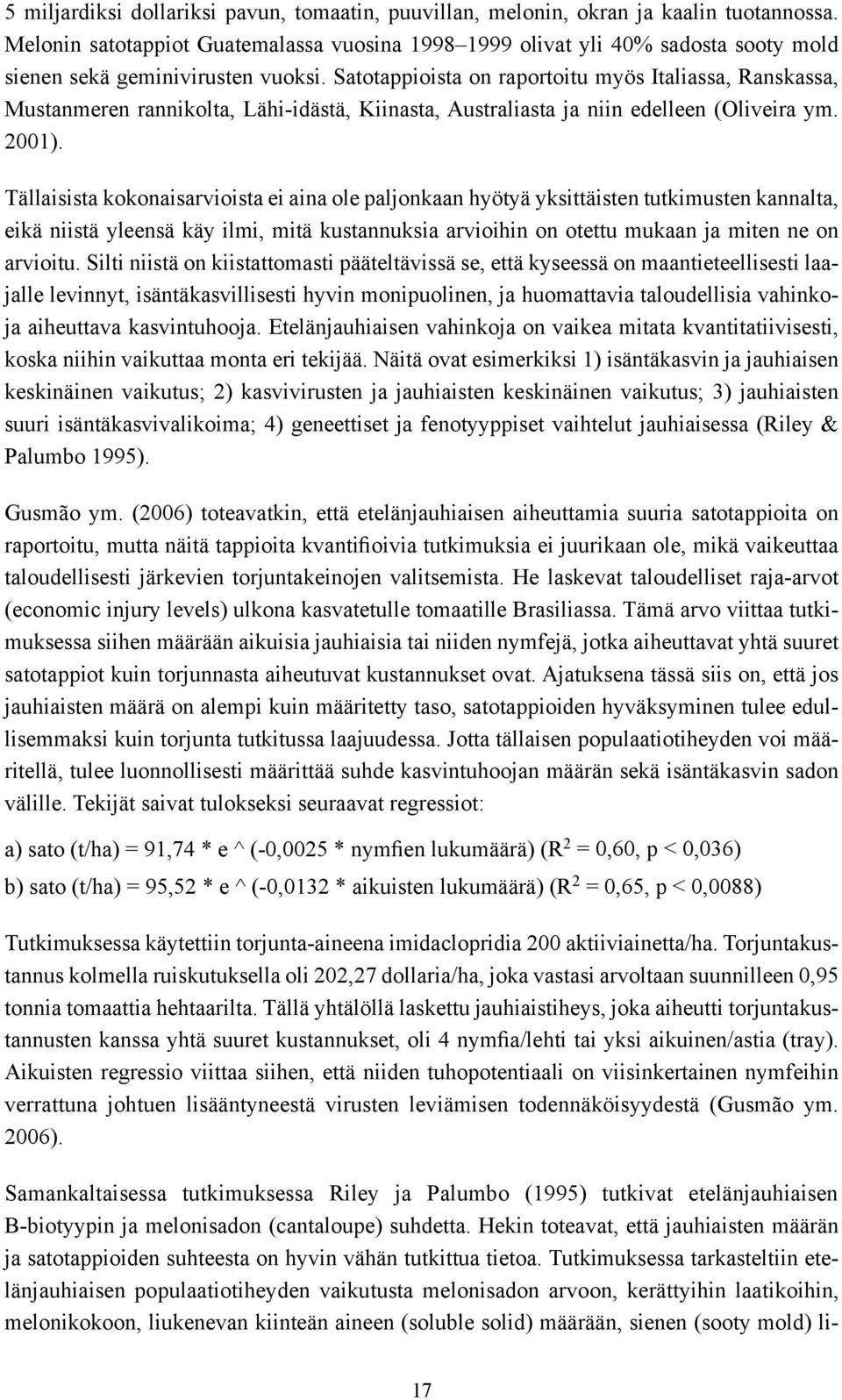 Satotappioista on raportoitu myös Italiassa, Ranskassa, Mustanmeren rannikolta, Lähi-idästä, Kiinasta, Australiasta ja niin edelleen (Oliveira ym. 2001).