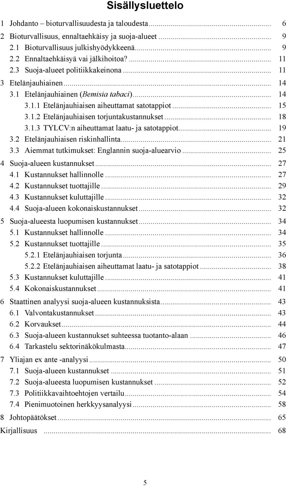.. 18 3.1.3 TYLCV:n aiheuttamat laatu- ja satotappiot... 19 3.2 Etelänjauhiaisen riskinhallinta... 21 3.3 Aiemmat tutkimukset: Englannin suoja-aluearvio... 25 4 Suoja-alueen kustannukset... 27 4.
