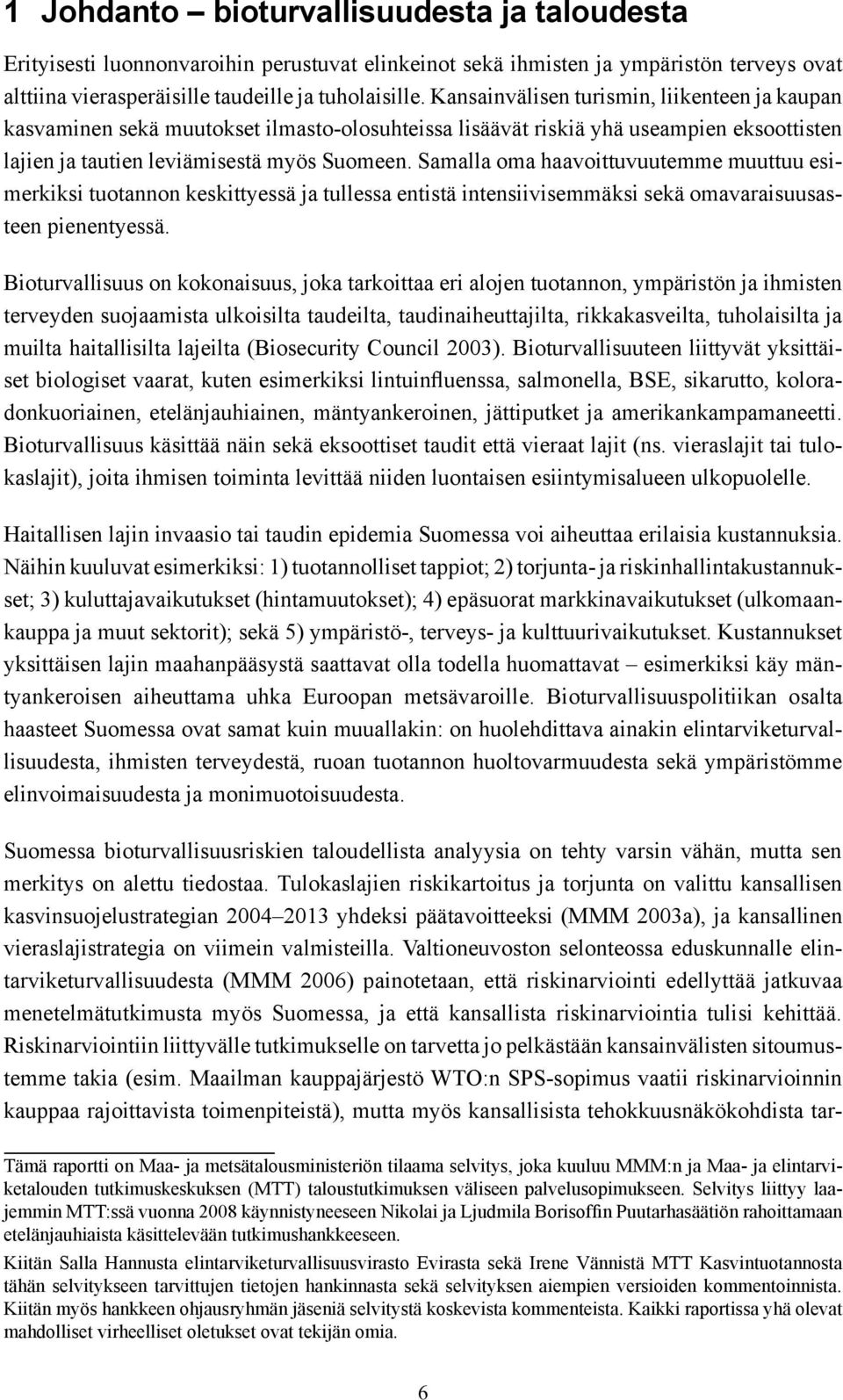 Samalla oma haavoittuvuutemme muuttuu esimerkiksi tuotannon keskittyessä ja tullessa entistä intensiivisemmäksi sekä omavaraisuusasteen pienentyessä.