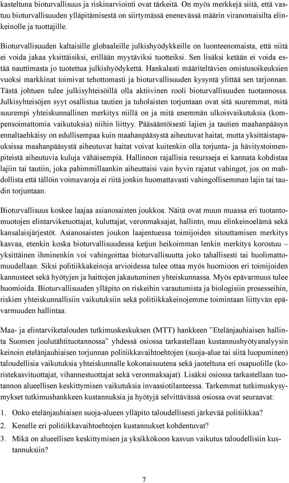 Bioturvallisuuden kaltaisille globaaleille julkishyödykkeille on luonteenomaista, että niitä ei voida jakaa yksittäisiksi, erillään myytäviksi tuotteiksi.