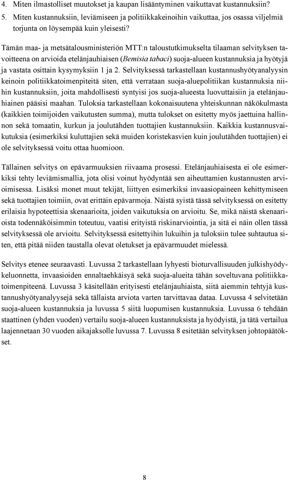Tämän maa- ja metsätalousministeriön MTT:n taloustutkimukselta tilaaman selvityksen tavoitteena on arvioida etelänjauhiaisen (Bemisia tabaci) suoja-alueen kustannuksia ja hyötyjä ja vastata osittain