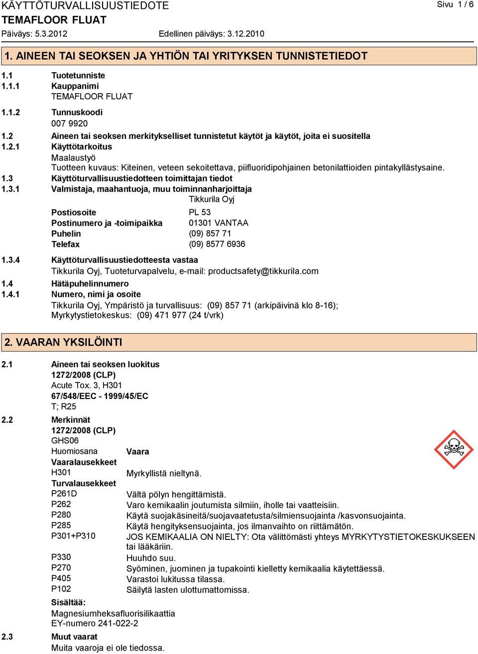 1.3 Käyttöturvallisuustiedotteen toimittajan tiedot 1.3.1 Valmistaja, maahantuoja, muu toiminnanharjoittaja Tikkurila Oyj Postiosoite PL 53 Postinumero ja -toimipaikka 01301 VANTAA Puhelin (09) 857 71 Telefax (09) 8577 6936 1.