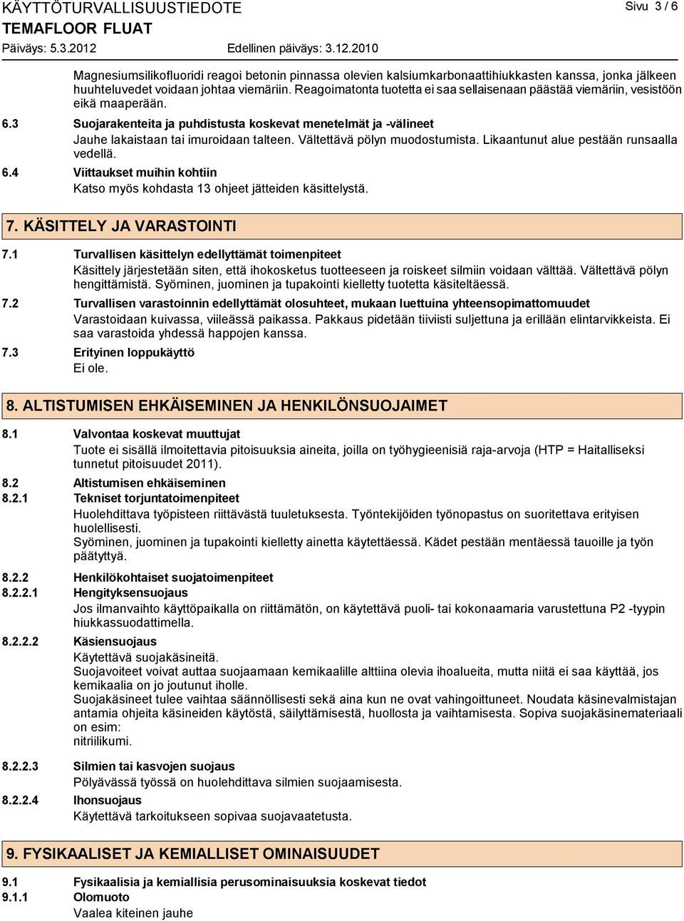 Vältettävä pölyn muodostumista. Likaantunut alue pestään runsaalla vedellä. 6.4 Viittaukset muihin kohtiin Katso myös kohdasta 13 ohjeet jätteiden käsittelystä. 7. KÄSITTELY JA VARASTOINTI 7.