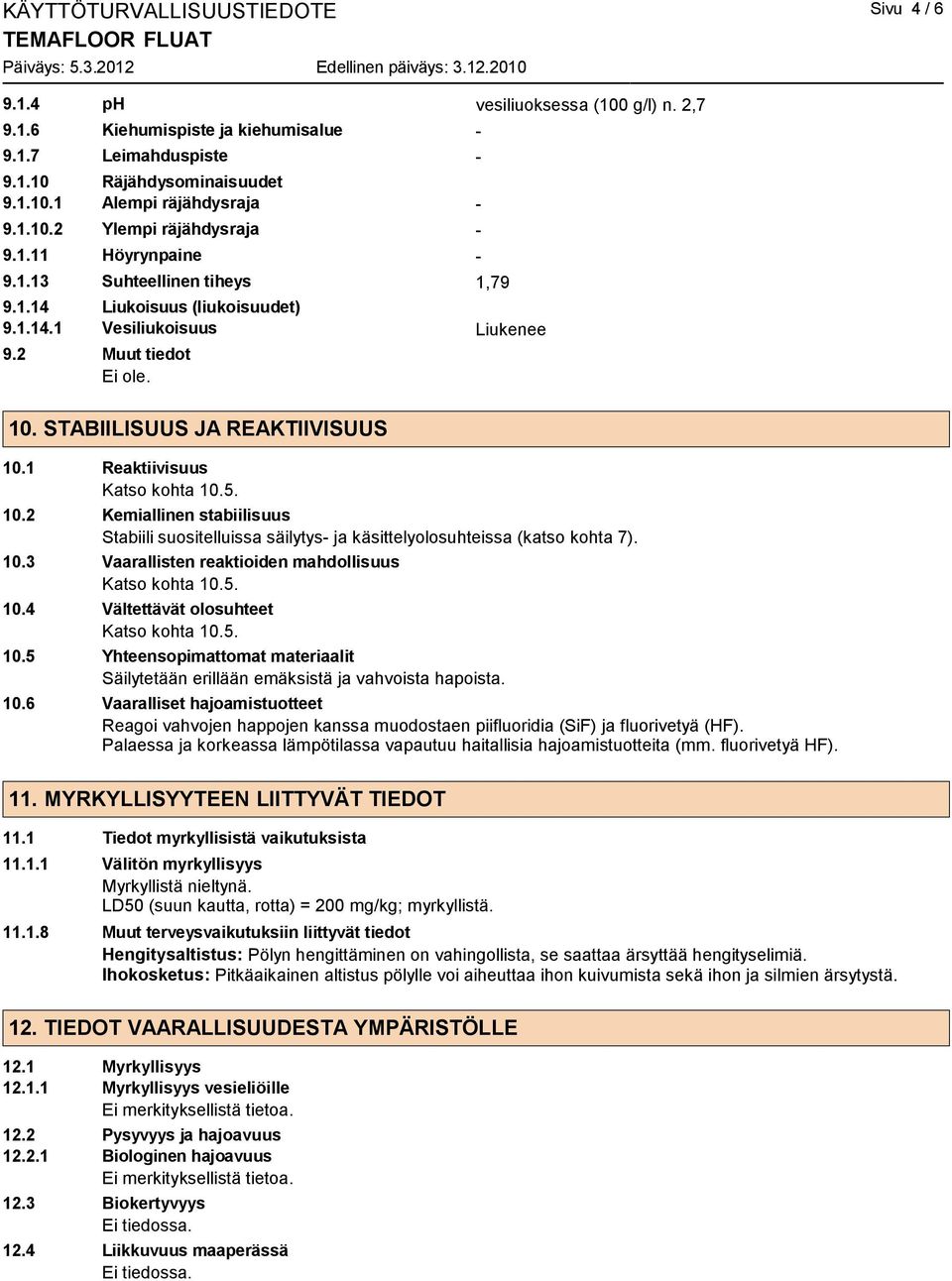 STABIILISUUS JA REAKTIIVISUUS 10.1 Reaktiivisuus Katso kohta 10.5. 10.2 Kemiallinen stabiilisuus Stabiili suositelluissa säilytys- ja käsittelyolosuhteissa (katso kohta 7). 10.3 Vaarallisten reaktioiden mahdollisuus Katso kohta 10.