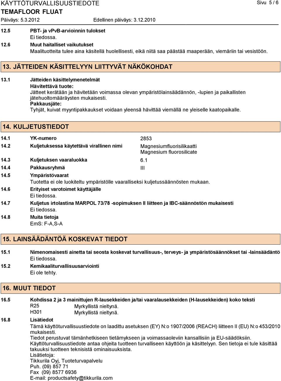 1 Jätteiden käsittelymenetelmät Hävitettävä tuote: Jätteet kerätään ja hävitetään voimassa olevan ympäristölainsäädännön, -lupien ja paikallisten jätehuoltomääräysten mukaisesti.