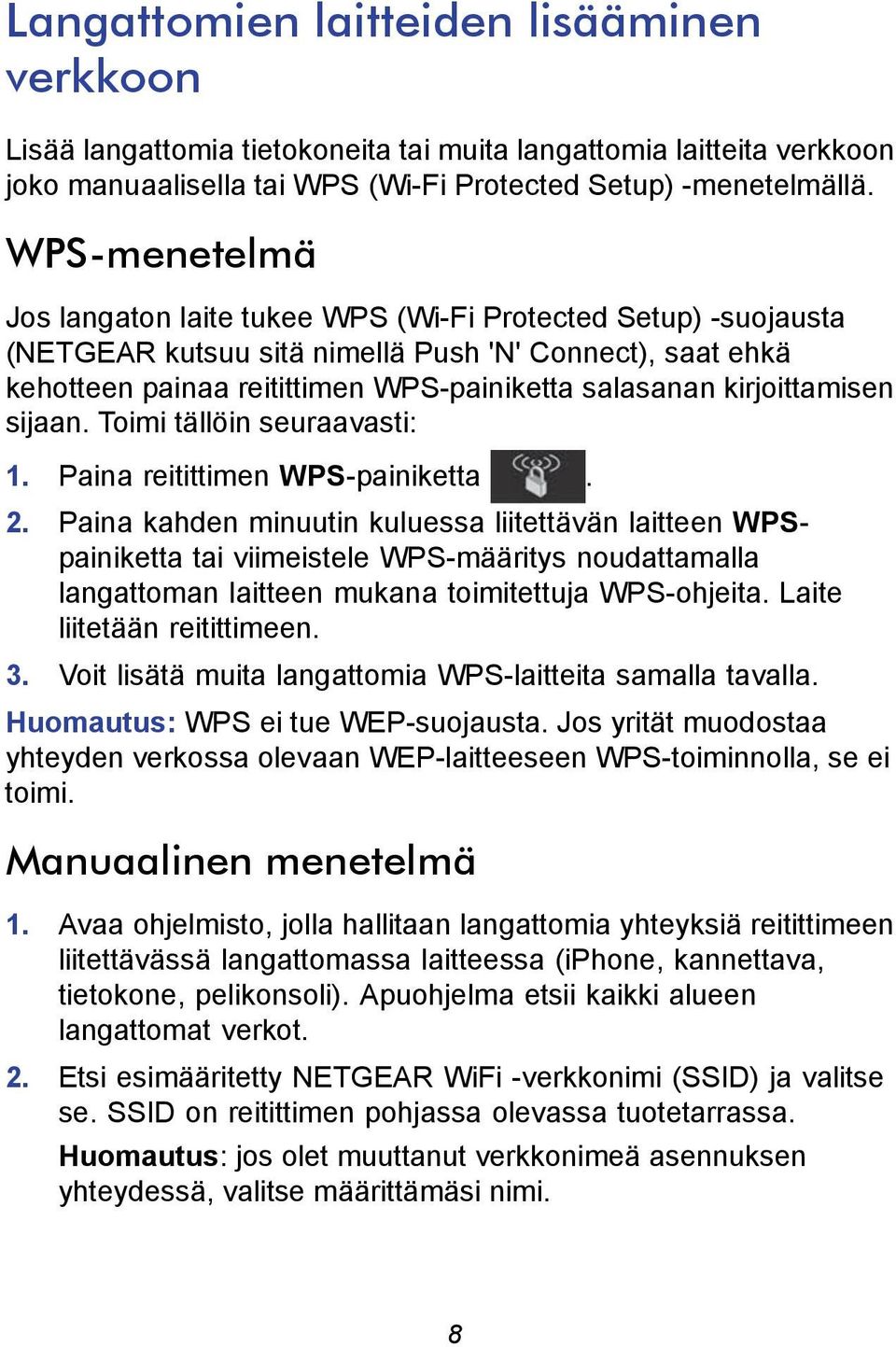 kirjoittamisen sijaan. Toimi tällöin seuraavasti: 1. Paina reitittimen WPS-painiketta. 2.