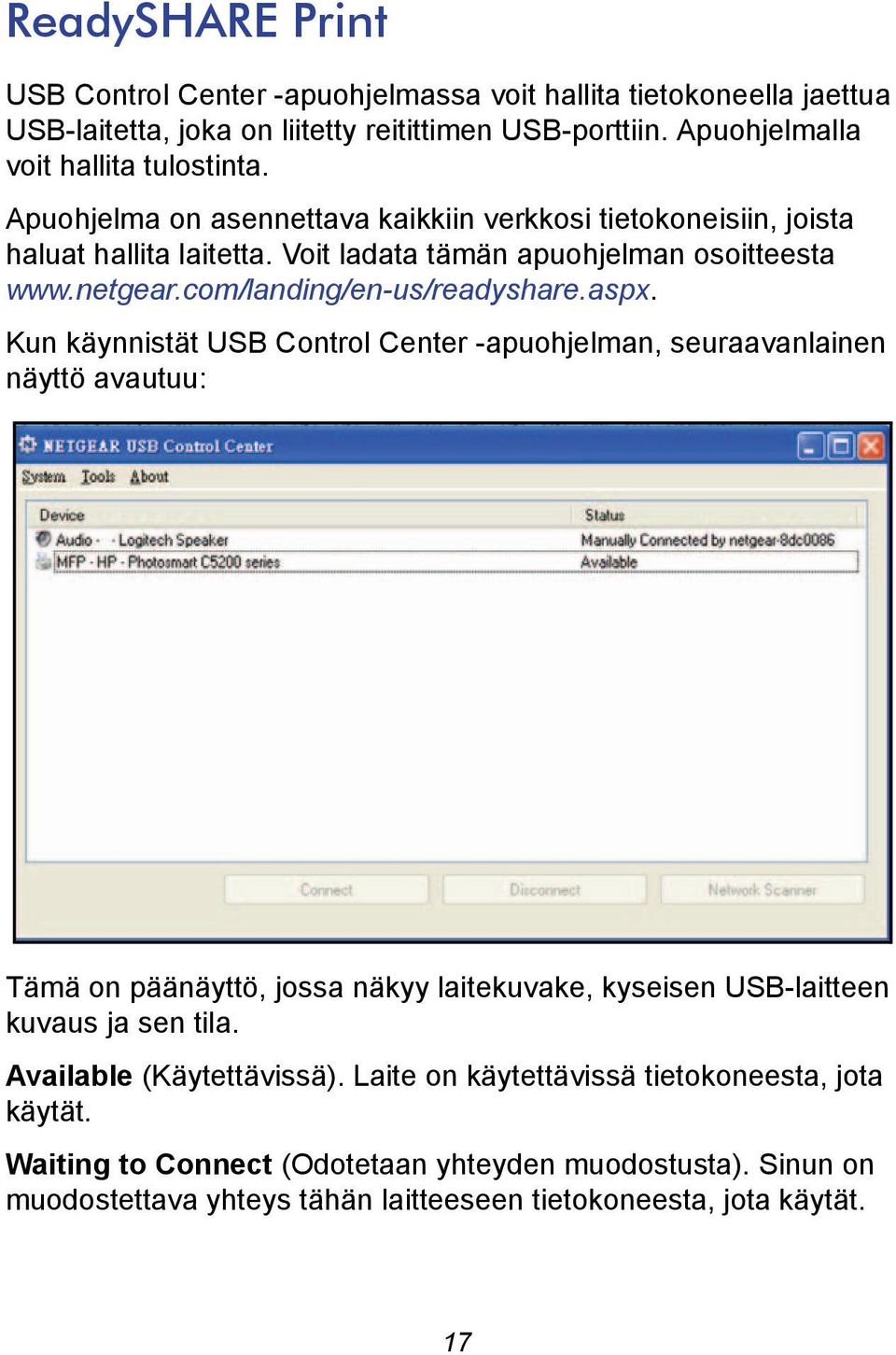 Kun käynnistät USB Control Center -apuohjelman, seuraavanlainen näyttö avautuu: Tämä on päänäyttö, jossa näkyy laitekuvake, kyseisen USB-laitteen kuvaus ja sen tila.