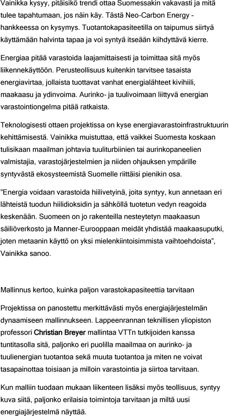 Perusteollisuus kuitenkin tarvitsee tasaista energiavirtaa, jollaista tuottavat vanhat energialähteet kivihiili, maakaasu ja ydinvoima.