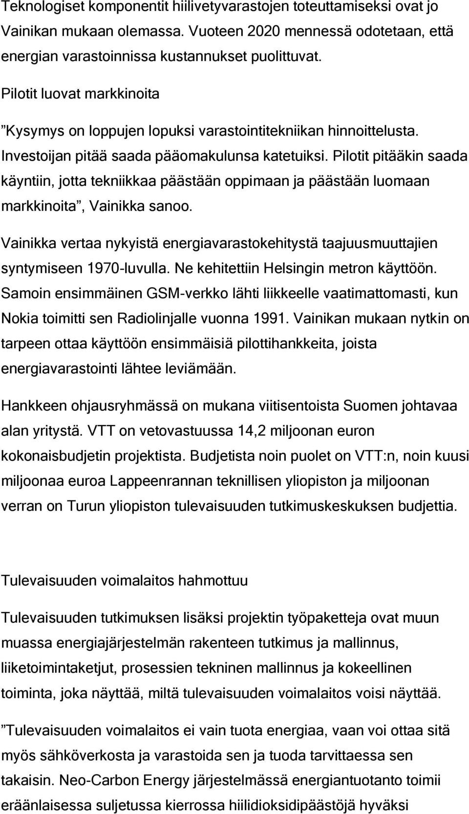 Pilotit pitääkin saada käyntiin, jotta tekniikkaa päästään oppimaan ja päästään luomaan markkinoita, Vainikka sanoo.