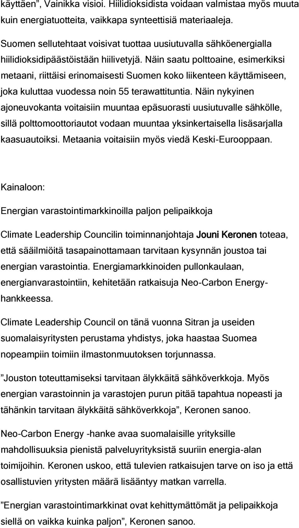 Näin saatu polttoaine, esimerkiksi metaani, riittäisi erinomaisesti Suomen koko liikenteen käyttämiseen, joka kuluttaa vuodessa noin 55 terawattituntia.