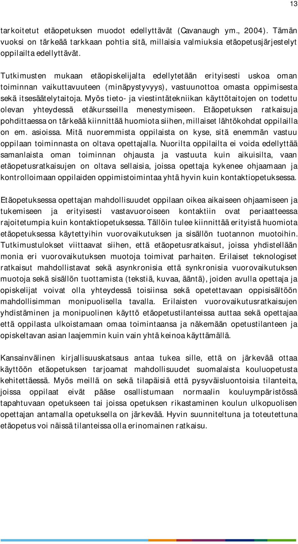 Myös tieto- ja viestintätekniikan käyttötaitojen on todettu olevan yhteydessä etäkursseilla menestymiseen.
