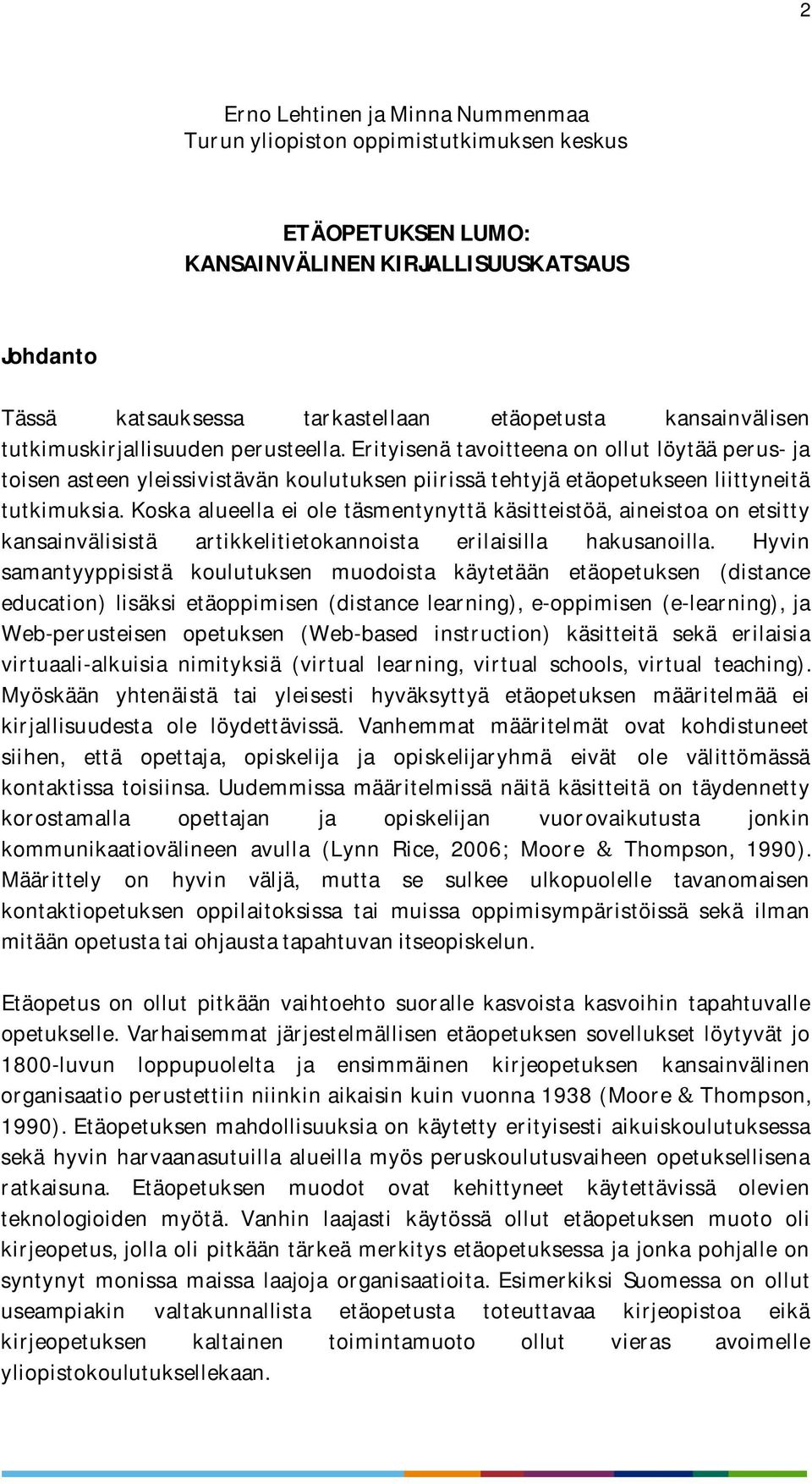 Koska alueella ei ole täsmentynyttä käsitteistöä, aineistoa on etsitty kansainvälisistä artikkelitietokannoista erilaisilla hakusanoilla.