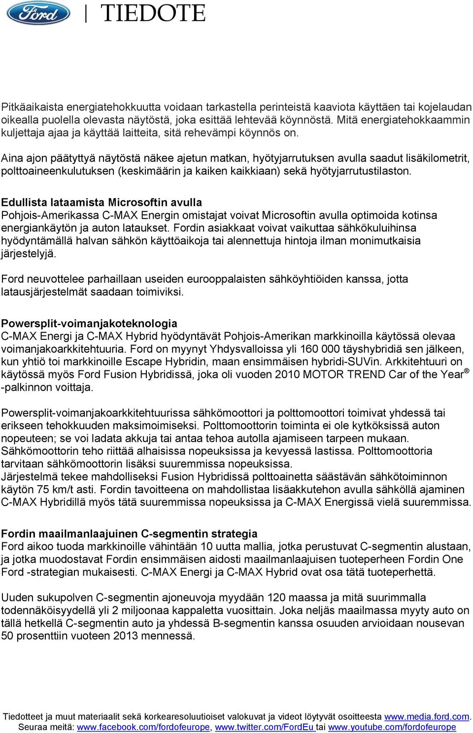 Aina ajon päätyttyä näytöstä näkee ajetun matkan, hyötyjarrutuksen avulla saadut lisäkilometrit, polttoaineenkulutuksen (keskimäärin ja kaiken kaikkiaan) sekä hyötyjarrutustilaston.