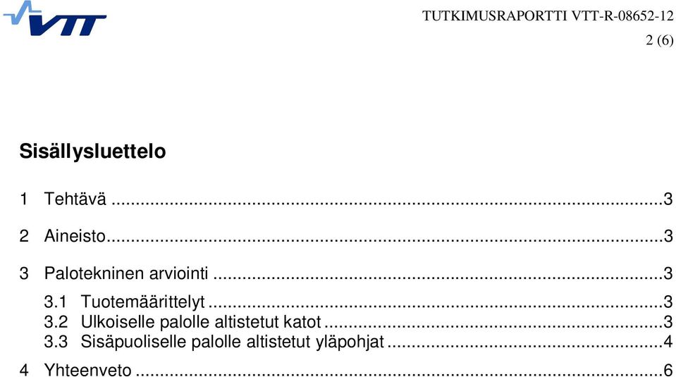 .. 3 3.2 Ulkoiselle palolle altistetut katot... 3 3.3 Sisäpuoliselle palolle altistetut yläpohjat.