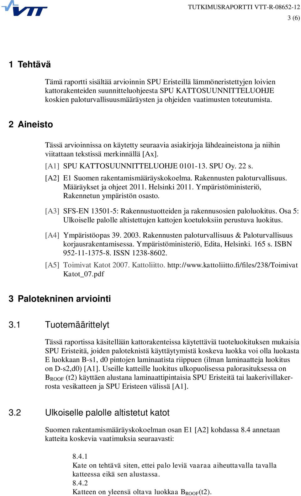 [A1] SPU KATTOSUUNNITTELUOHJE 0101-13. SPU Oy. 22 s. [A2] E1 Suomen rakentamismääräyskokoelma. Rakennusten paloturvallisuus. Määräykset ja ohjeet 2011. Helsinki 2011.