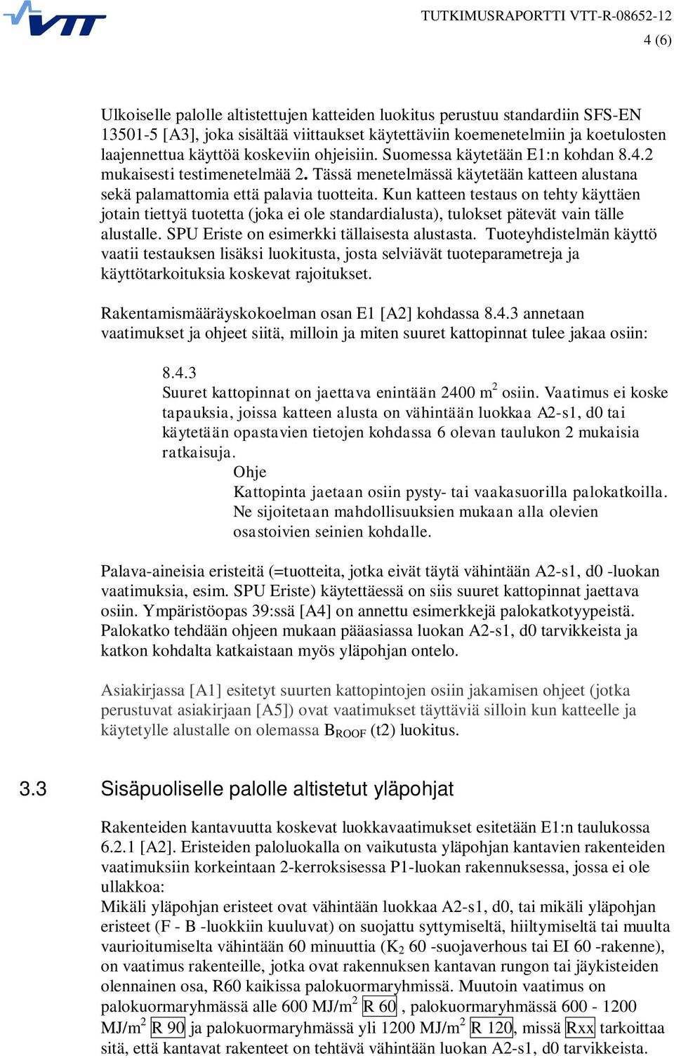 Kun katteen testaus on tehty käyttäen jotain tiettyä tuotetta (joka ei ole standardialusta), tulokset pätevät vain tälle alustalle. SPU Eriste on esimerkki tällaisesta alustasta.