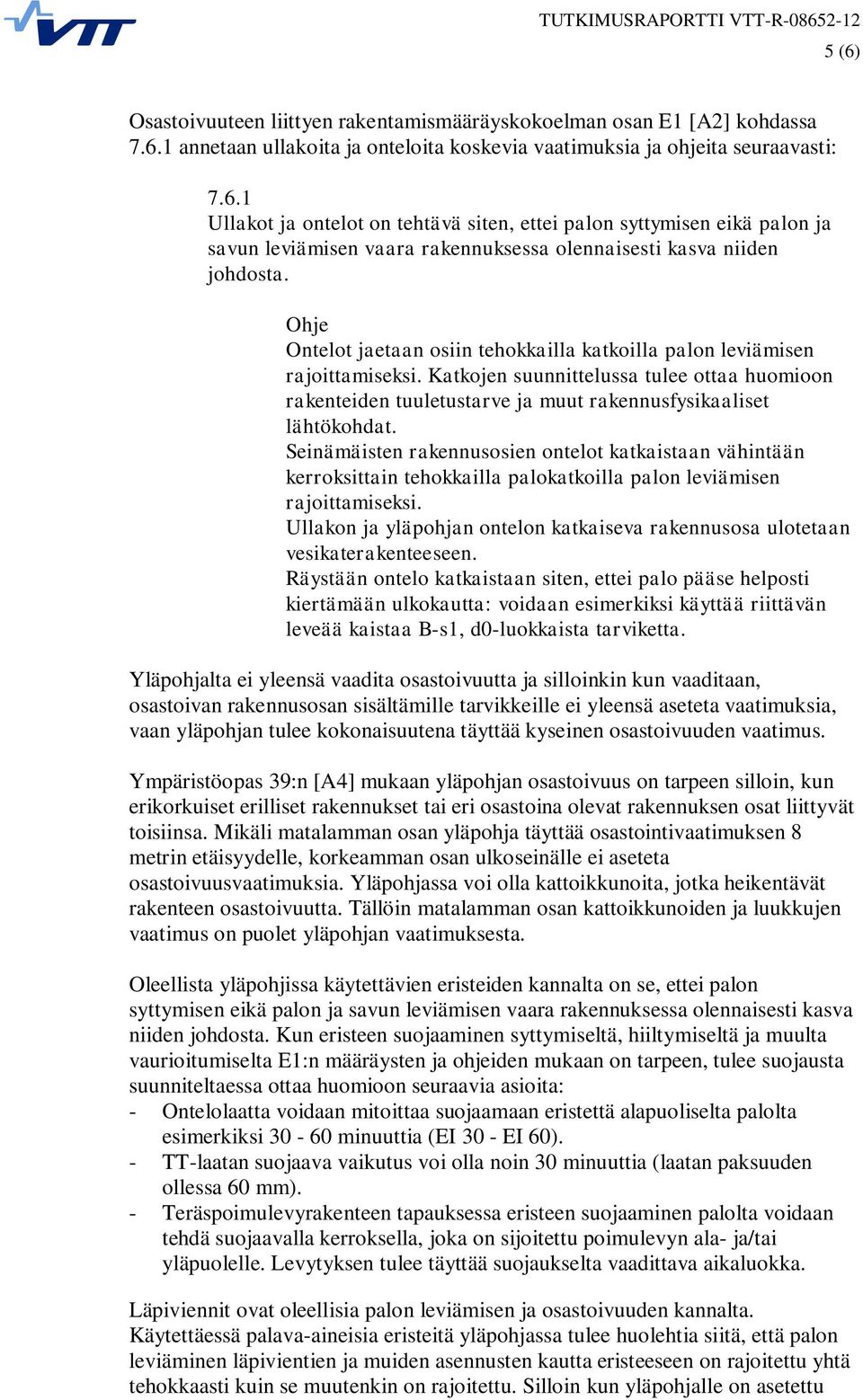 Seinämäisten rakennusosien ontelot katkaistaan vähintään kerroksittain tehokkailla palokatkoilla palon leviämisen rajoittamiseksi.