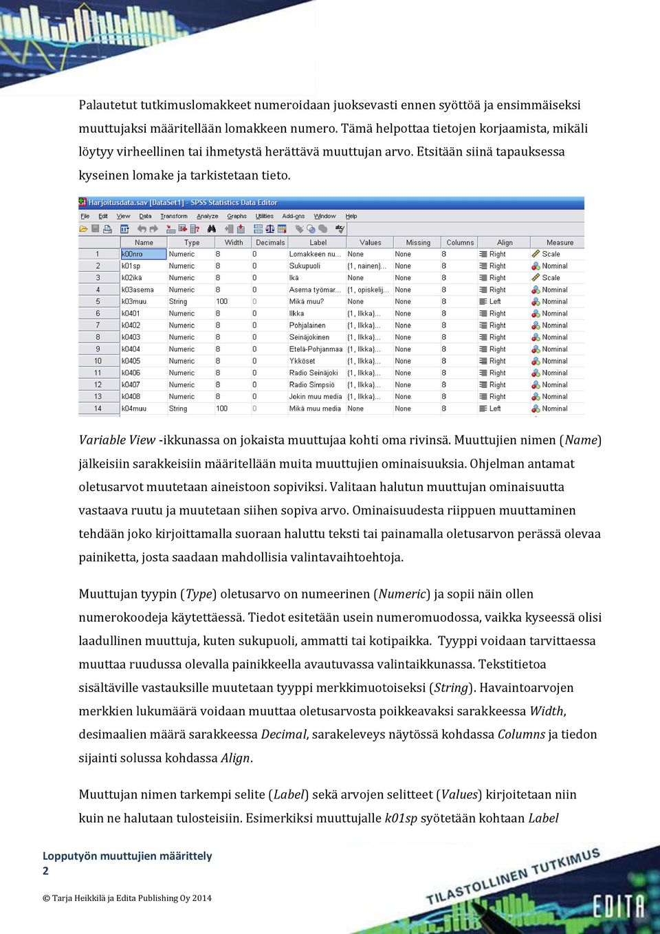 Variable View -ikkunassa on jokaista muuttujaa kohti oma rivinsä. Muuttujien nimen (Name) jälkeisiin sarakkeisiin määritellään muita muuttujien ominaisuuksia.