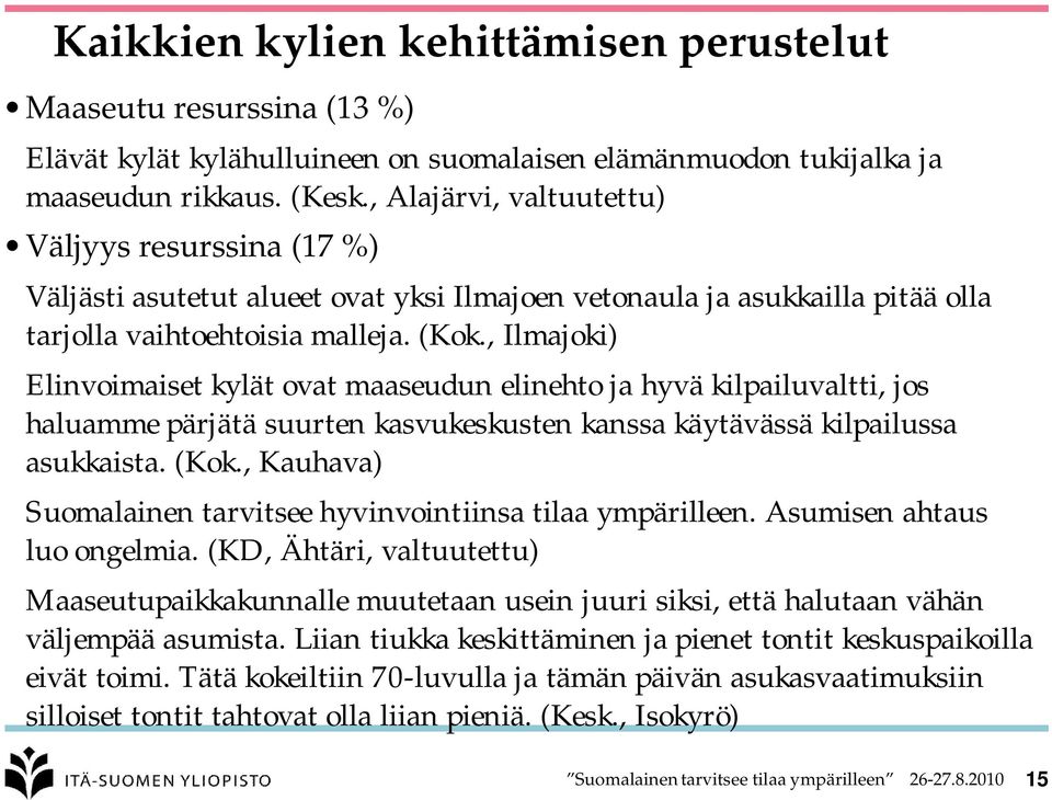 , Ilmajoki) Elinvoimaiset kylät ovat maaseudun elinehto ja hyvä kilpailuvaltti, jos haluamme pärjätä suurten kasvukeskusten kanssa käytävässä kilpailussa asukkaista. (Kok.