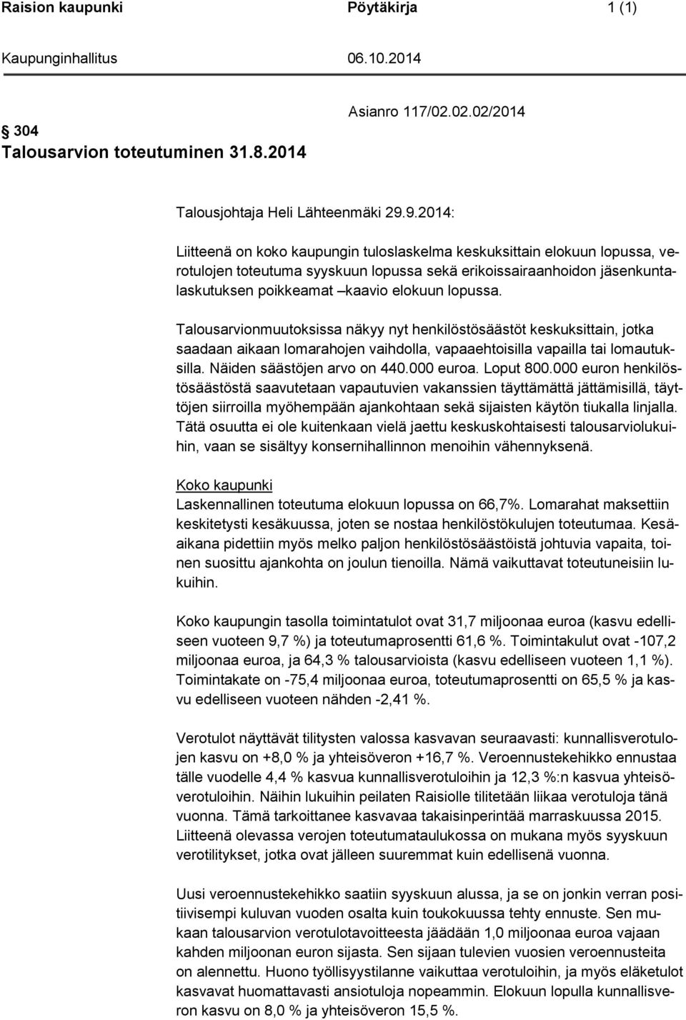 lopussa. Talousarvionmuutoksissa näkyy nyt henkilöstösäästöt keskuksittain, jotka saadaan aikaan lomarahojen vaihdolla, vapaaehtoisilla vapailla tai lomautuksilla. Näiden säästöjen arvo on 440.