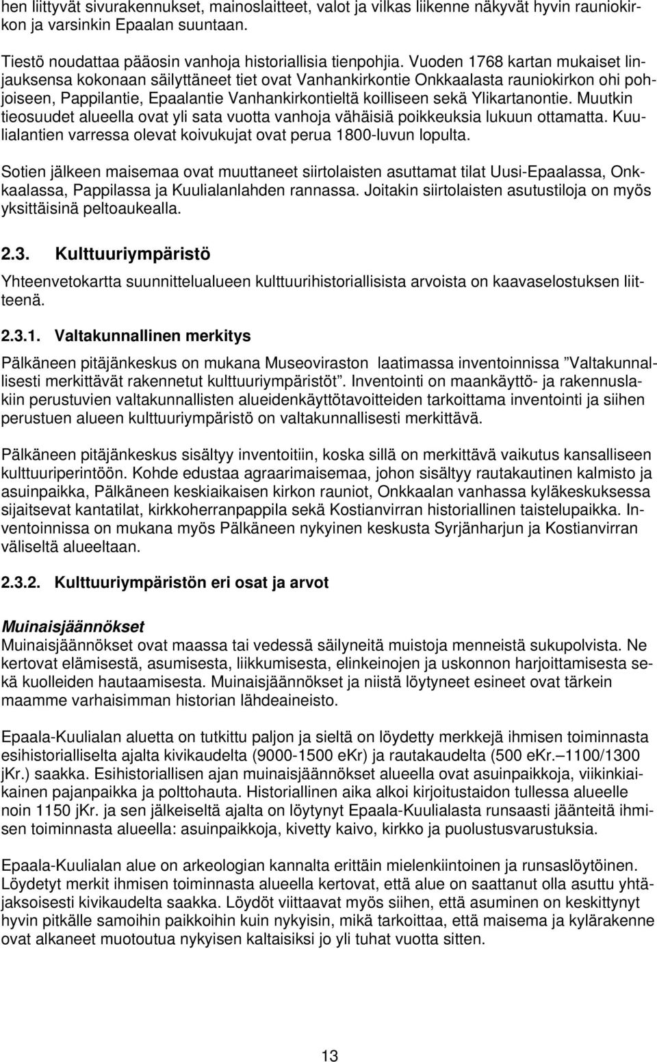 Ylikartanontie. Muutkin tieosuudet alueella ovat yli sata vuotta vanhoja vähäisiä poikkeuksia lukuun ottamatta. Kuulialantien varressa olevat koivukujat ovat perua 1800-luvun lopulta.