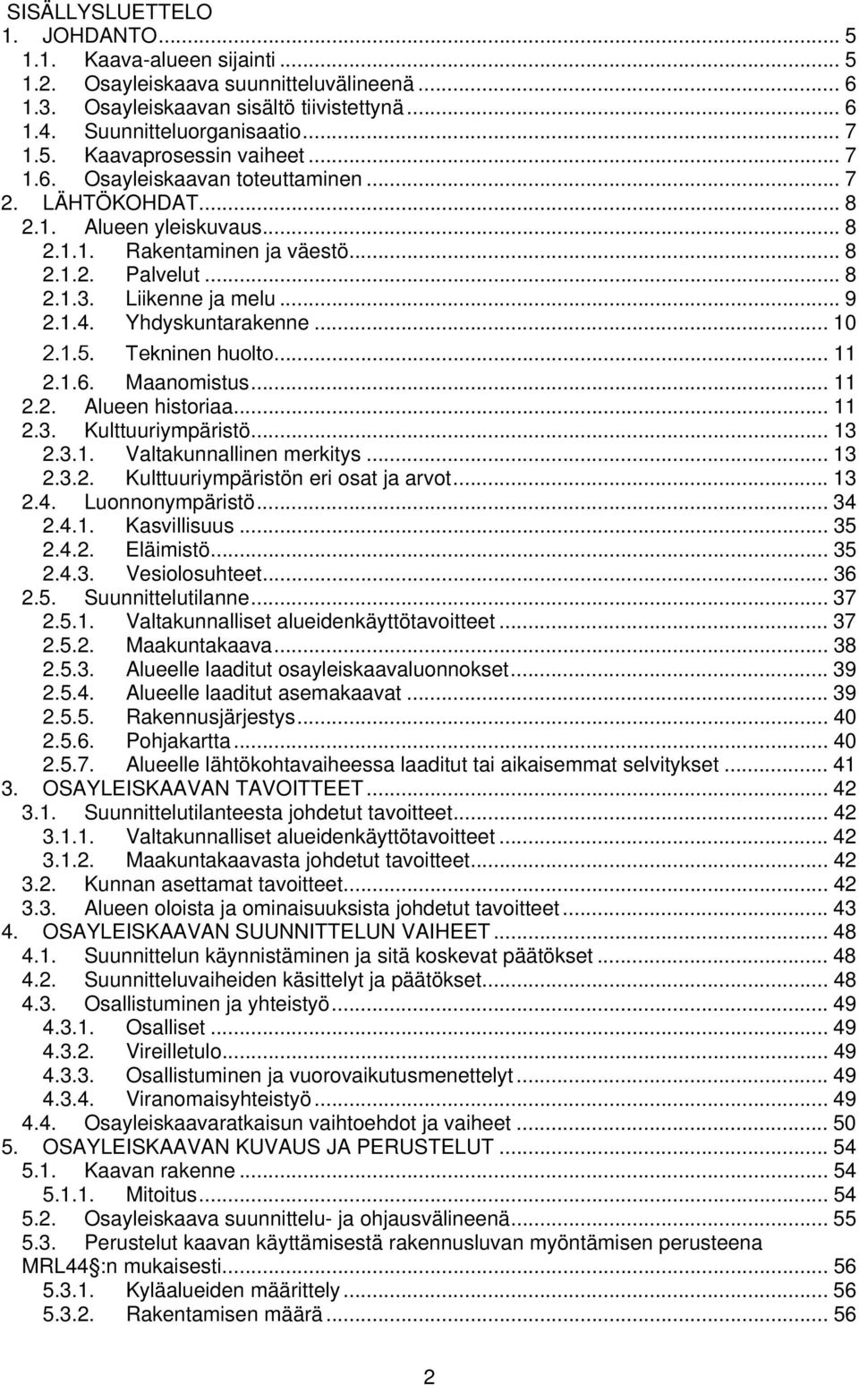 Yhdyskuntarakenne... 10 2.1.5. Tekninen huolto... 11 2.1.6. Maanomistus... 11 2.2. Alueen historiaa... 11 2.3. Kulttuuriympäristö... 13 2.3.1. Valtakunnallinen merkitys... 13 2.3.2. Kulttuuriympäristön eri osat ja arvot.