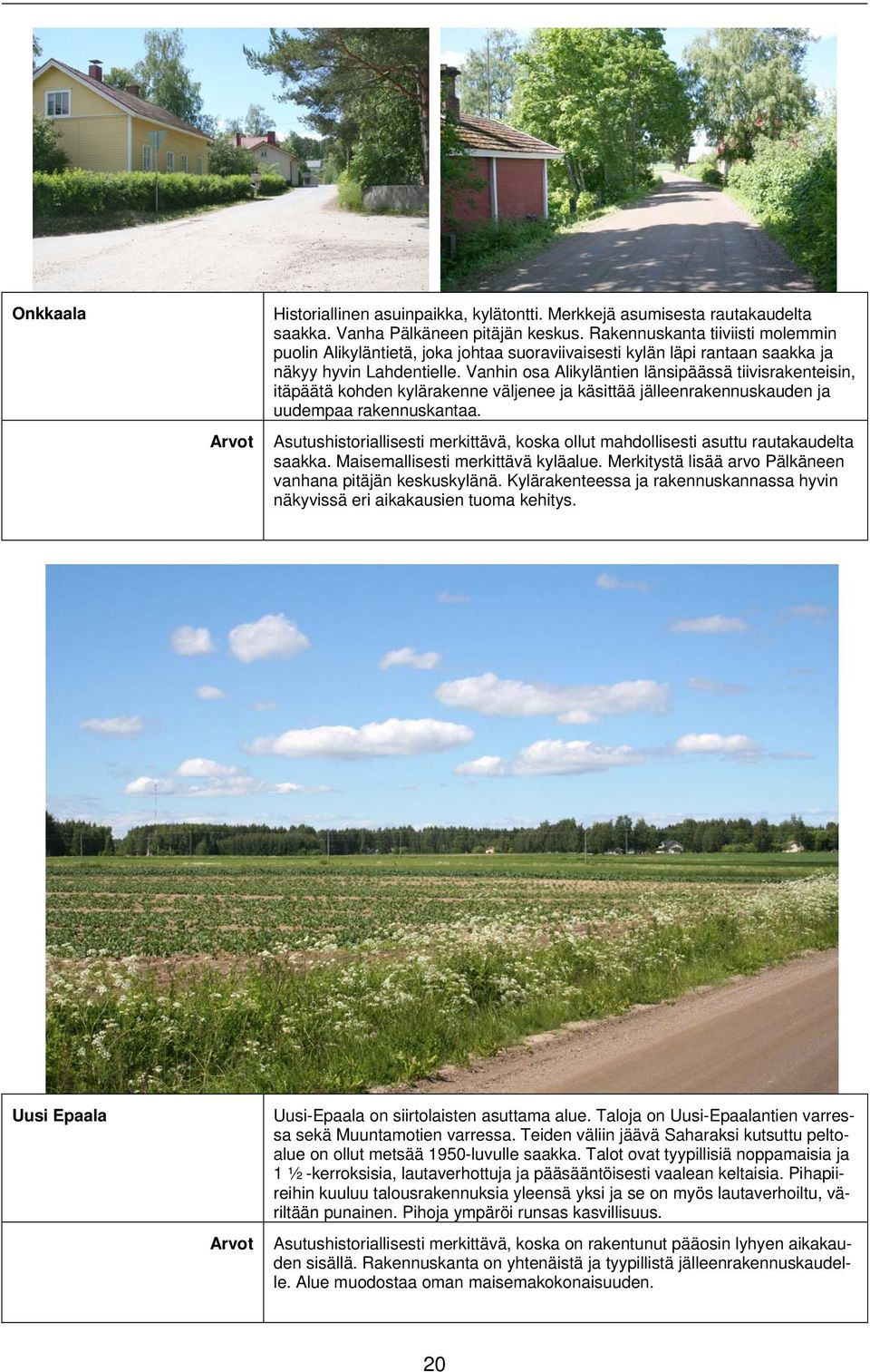 Vanhin osa Alikyläntien länsipäässä tiivisrakenteisin, itäpäätä kohden kylärakenne väljenee ja käsittää jälleenrakennuskauden ja uudempaa rakennuskantaa.