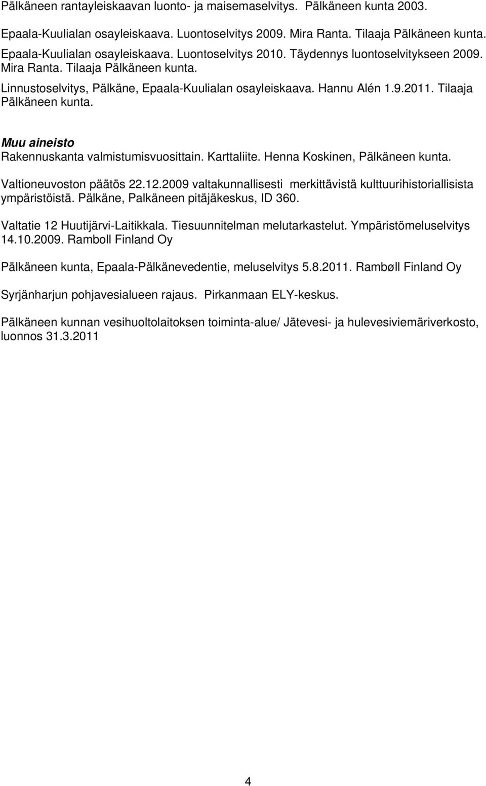 Karttaliite. Henna Koskinen, Pälkäneen kunta. Valtioneuvoston päätös 22.12.2009 valtakunnallisesti merkittävistä kulttuurihistoriallisista ympäristöistä. Pälkäne, Palkäneen pitäjäkeskus, ID 360.