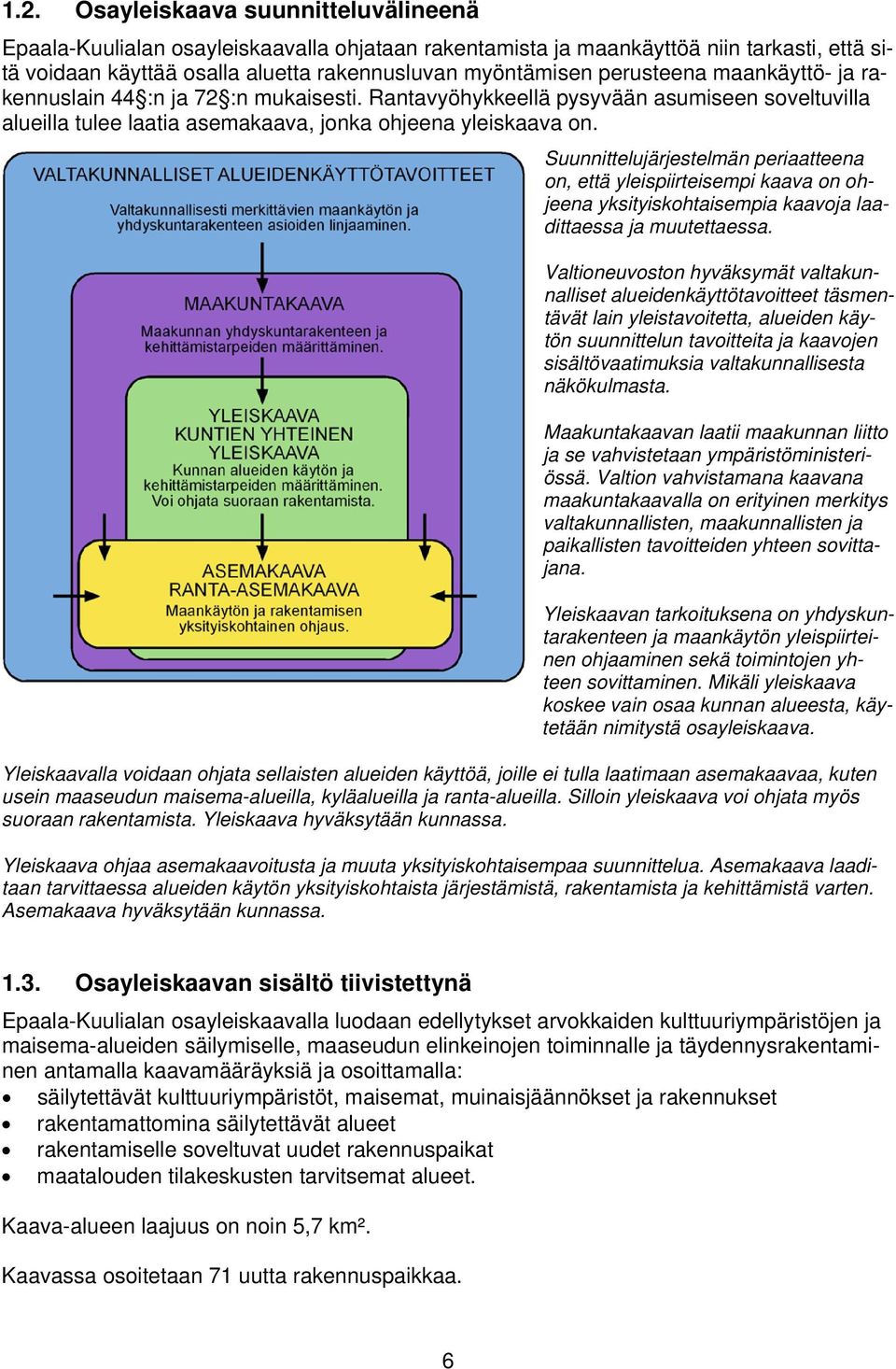 Suunnittelujärjestelmän periaatteena on, että yleispiirteisempi kaava on ohjeena yksityiskohtaisempia kaavoja laadittaessa ja muutettaessa.