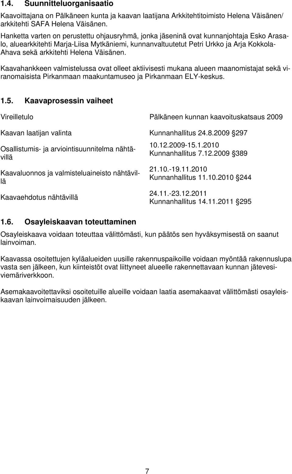 Helena Väisänen. Kaavahankkeen valmistelussa ovat olleet aktiivisesti mukana alueen maanomistajat sekä viranomaisista Pirkanmaan maakuntamuseo ja Pirkanmaan ELY-keskus. 1.5.
