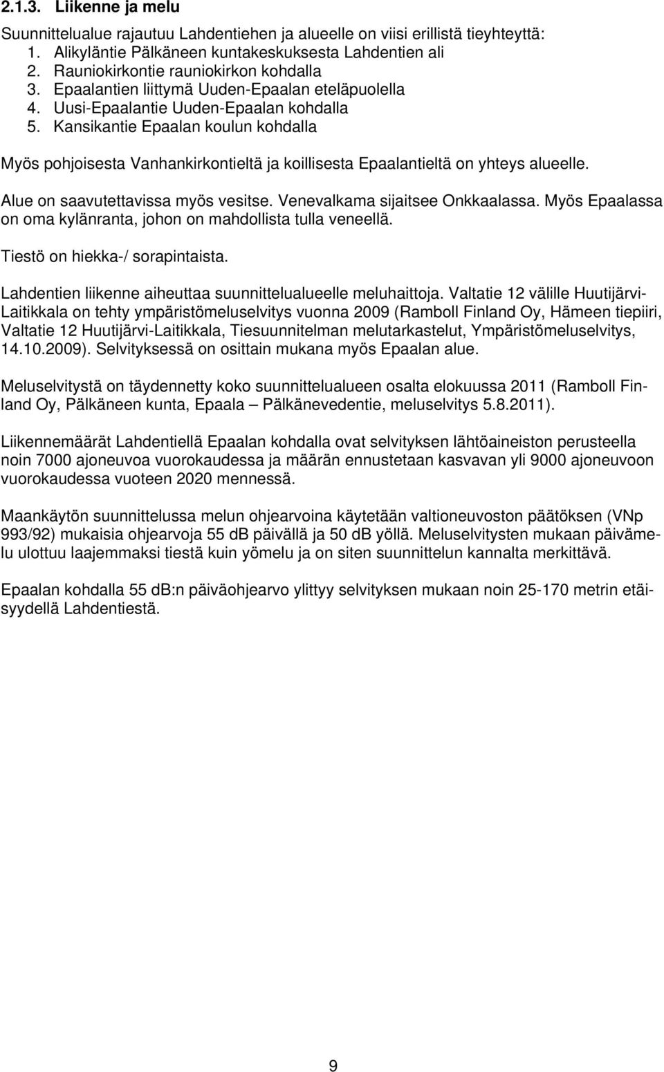 Kansikantie Epaalan koulun kohdalla Myös pohjoisesta Vanhankirkontieltä ja koillisesta Epaalantieltä on yhteys alueelle. Alue on saavutettavissa myös vesitse. Venevalkama sijaitsee Onkkaalassa.