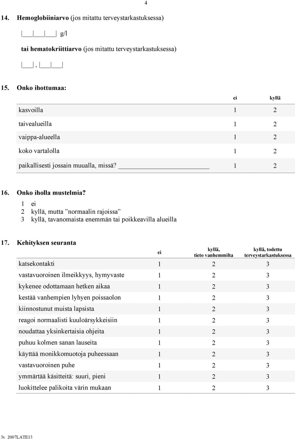 1 ei 2 kyllä, mutta normaalin rajoissa 3 kyllä, tavanomaista enemmän tai poikkeavilla alueilla 17.