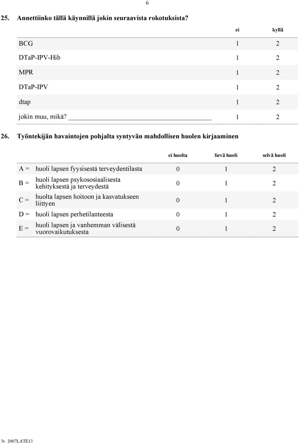 Työntekijän havaintojen pohjalta syntyvän mahdollisen huolen kirjaaminen ei huolta lievä huoli selvä huoli A = huoli lapsen fyysisestä