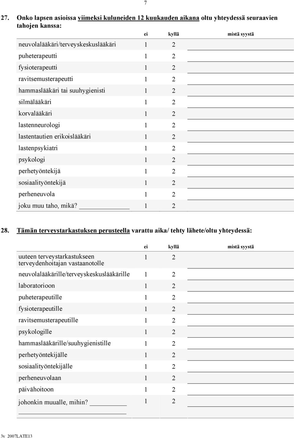 2 sosiaalityöntekijä 1 2 perheneuvola 1 2 joku muu taho, mikä? 1 2 7 ei kyllä mistä syystä 28.