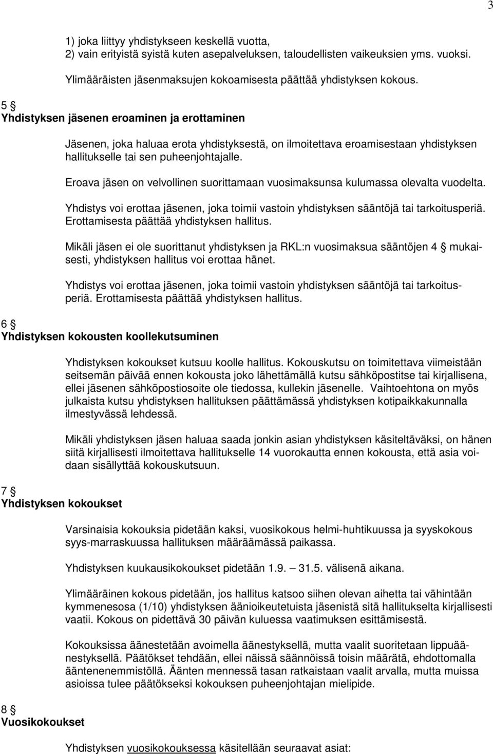 5 Yhdistyksen jäsenen eroaminen ja erottaminen Jäsenen, joka haluaa erota yhdistyksestä, on ilmoitettava eroamisestaan yhdistyksen hallitukselle tai sen puheenjohtajalle.