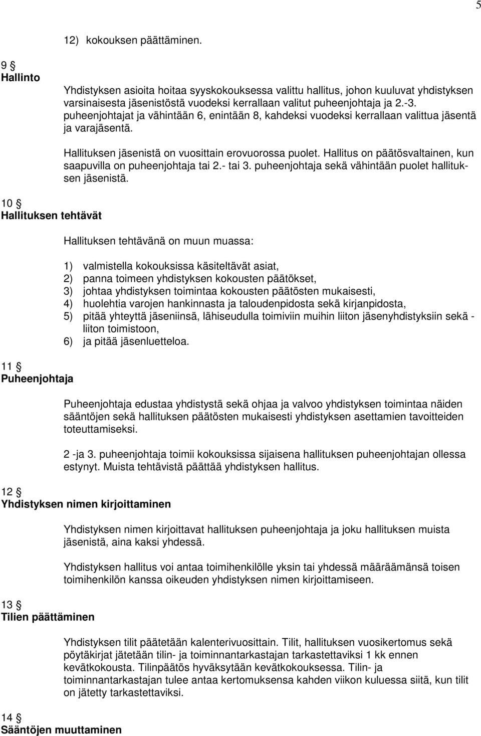 puheenjohtajat ja vähintään 6, enintään 8, kahdeksi vuodeksi kerrallaan valittua jäsentä ja varajäsentä.