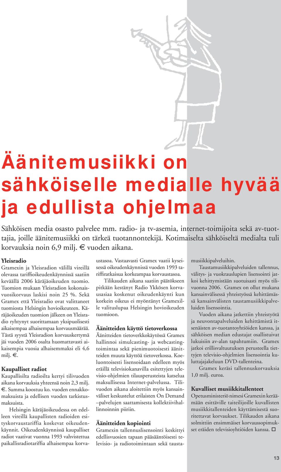 Yleisradio Gramexin ja Yleisradion välillä vireillä olevassa tariffioikeudenkäynnissä saatiin keväällä 2006 käräjäoikeuden tuomio. Tuomion mukaan Yleisradion kokonaisvuosikorvaus laskisi noin 25 %.