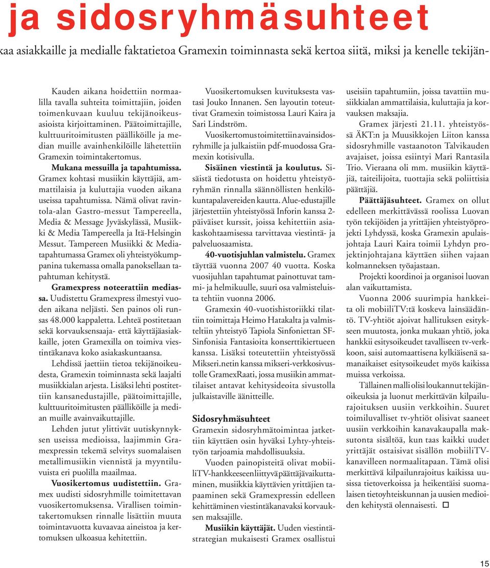 Mukana messuilla ja tapahtumissa. Gramex kohtasi musiikin käyttäjiä, ammattilaisia ja kuluttajia vuoden aikana useissa tapahtumissa.