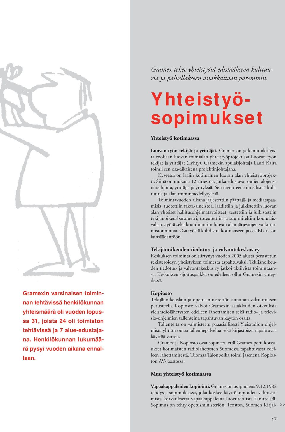 Henkilökunnan lukumäärä pysyi vuoden aikana ennallaan. Yhteistyösopimukset Yhteistyö kotimaassa Luovan työn tekijät ja yrittäjät.