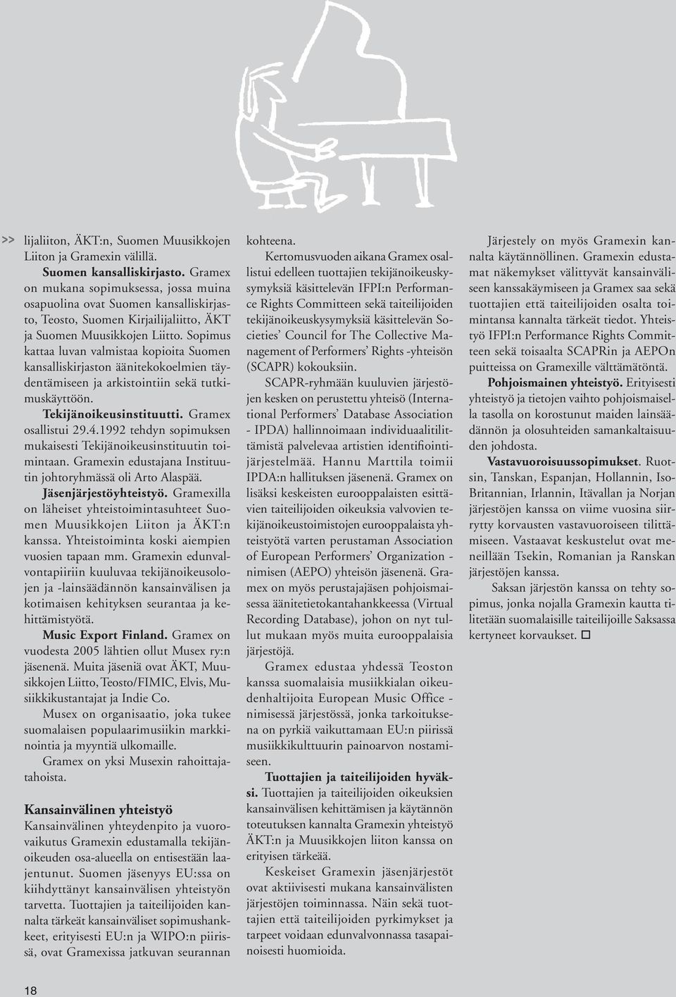 Sopimus kattaa luvan valmistaa kopioita Suomen kansalliskirjaston äänitekokoelmien täydentämiseen ja arkistointiin sekä tutkimuskäyttöön. Tekijänoikeusinstituutti. Gramex osallistui 29.4.