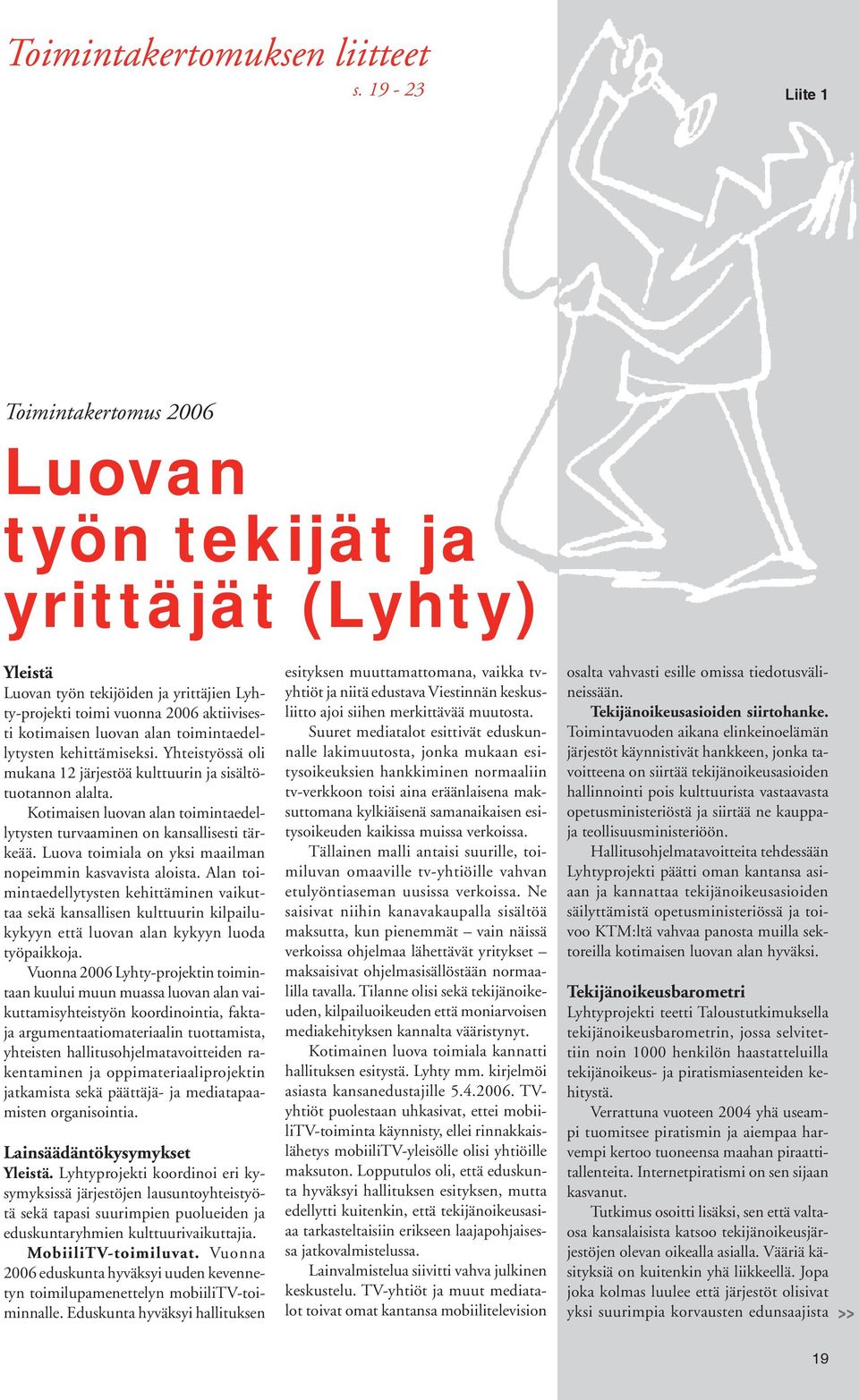 toimintaedellytysten kehittämiseksi. Yhteistyössä oli mukana 12 järjestöä kulttuurin ja sisältötuotannon alalta. Kotimaisen luovan alan toimintaedellytysten turvaaminen on kansallisesti tärkeää.