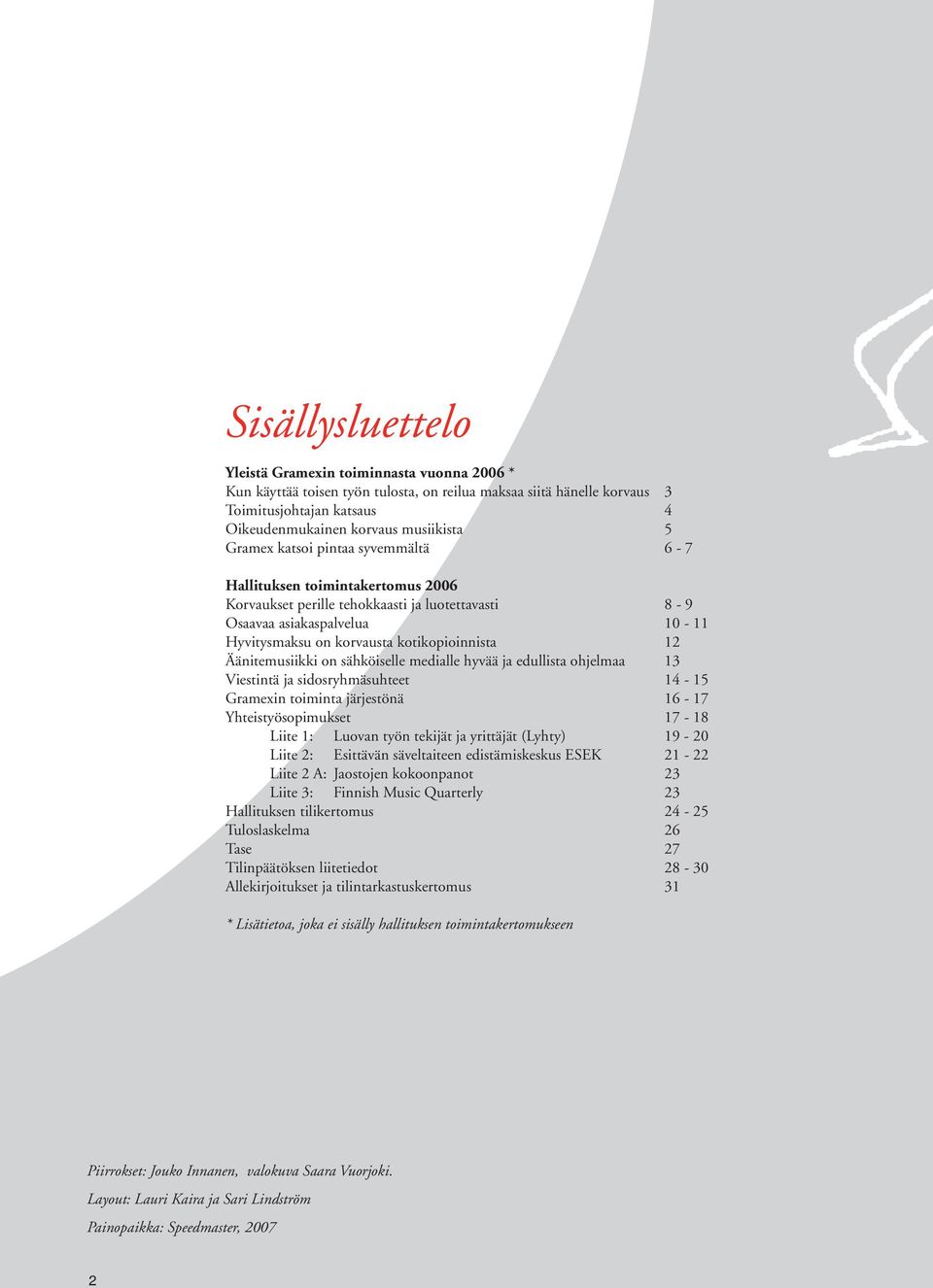 Äänitemusiikki on sähköiselle medialle hyvää ja edullista ohjelmaa 13 Viestintä ja sidosryhmäsuhteet 14-15 Gramexin toiminta järjestönä 16-17 Yhteistyösopimukset 17-18 Liite 1: Luovan työn tekijät ja