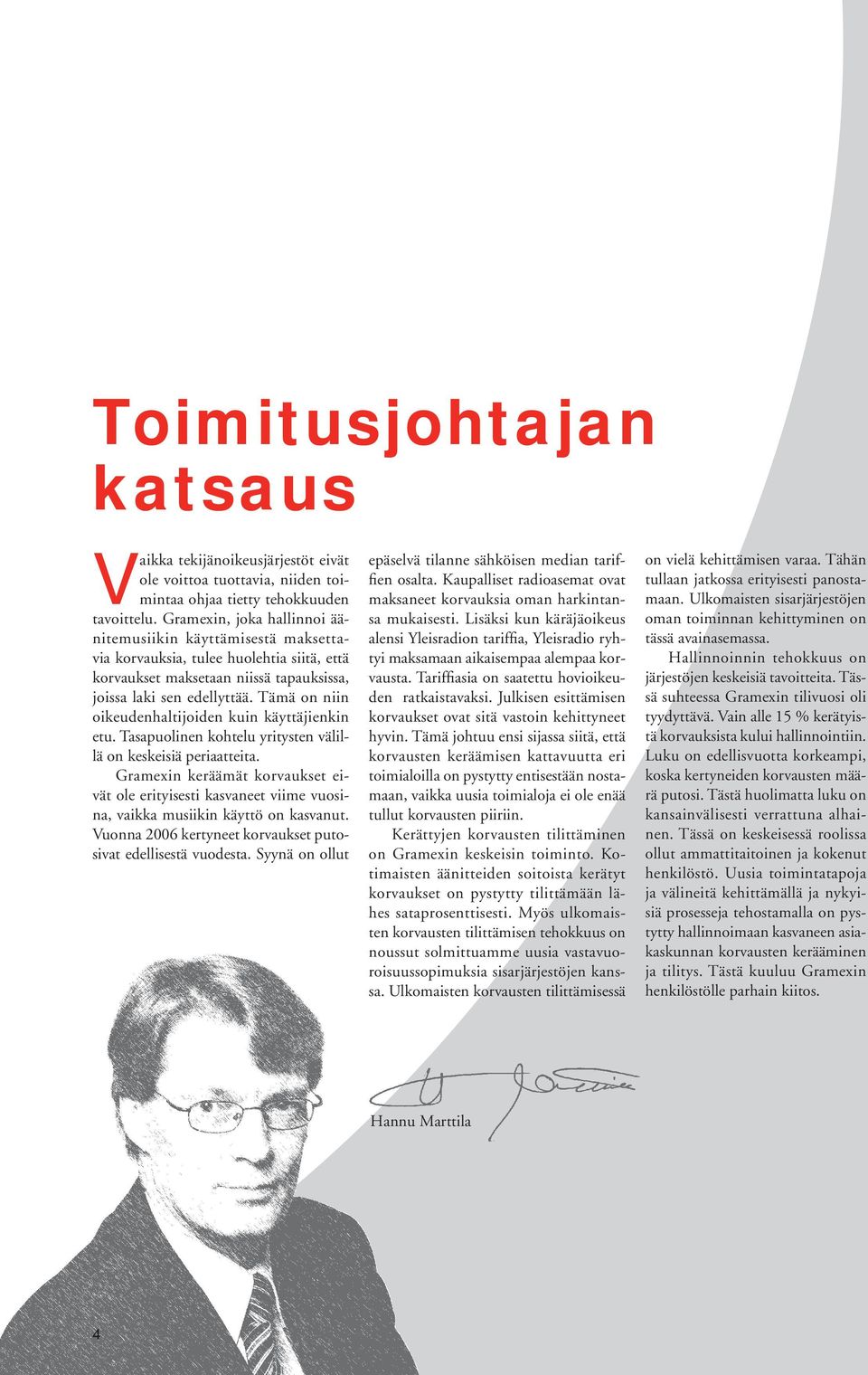 Tämä on niin oikeudenhaltijoiden kuin käyttäjienkin etu. Tasapuolinen kohtelu yritysten välillä on keskeisiä periaatteita.