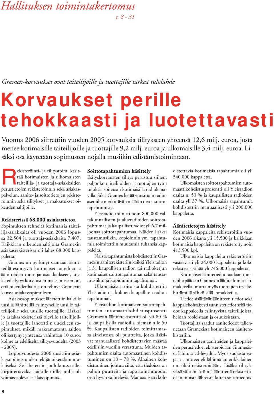 milj. euroa, josta menee kotimaisille taiteilijoille ja tuottajille 9,2 milj. euroa ja ulkomaisille 3,4 milj. euroa. Lisäksi osa käytetään sopimusten nojalla musiikin edistämistoimintaan.