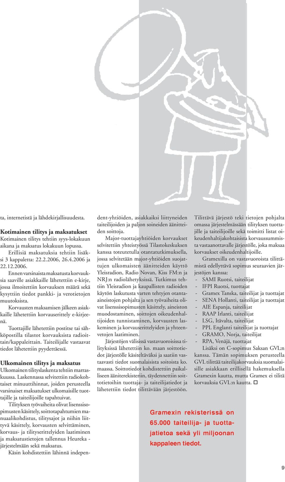 26.4.2006 ja 22.12.2006. Ennen varsinaista maksatusta korvauksia saaville asiakkaille lähetettiin e-kirje, jossa ilmoitettiin korvauksen määrä sekä kysyttiin tiedot pankki- ja verotietojen muutoksista.